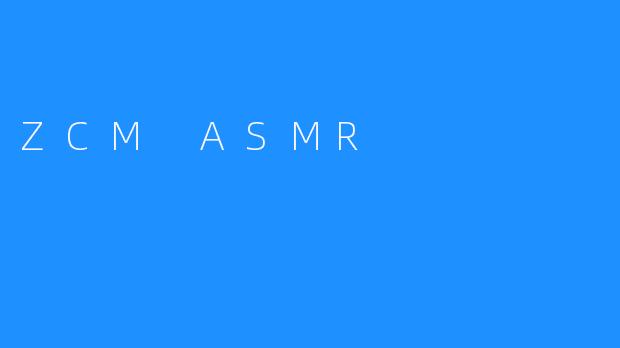 ZCM ASMR
